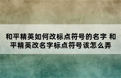 和平精英如何改标点符号的名字 和平精英改名字标点符号该怎么弄